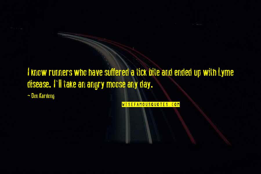 Day Ended Quotes By Don Kardong: I know runners who have suffered a tick Day Ended Quotes By Don Kardong: I know runners who have suffered a tick