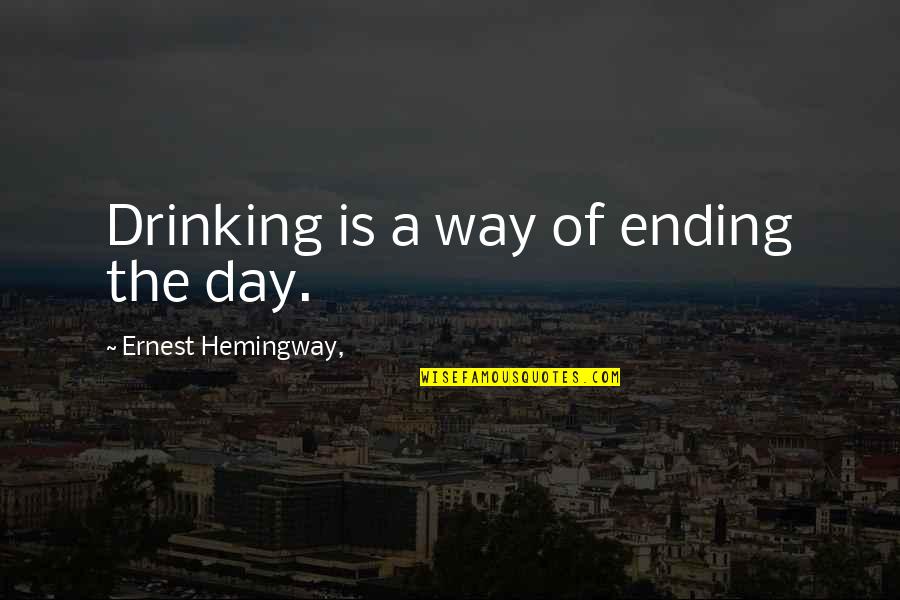 Day Ending Quotes By Ernest Hemingway,: Drinking is a way of ending the day.