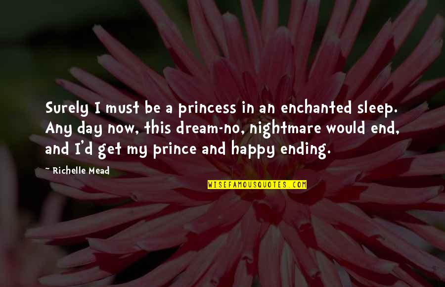 Day Ending Quotes By Richelle Mead: Surely I must be a princess in an