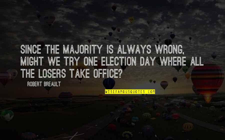 Day Ending Quotes By Robert Breault: Since the majority is always wrong, might we