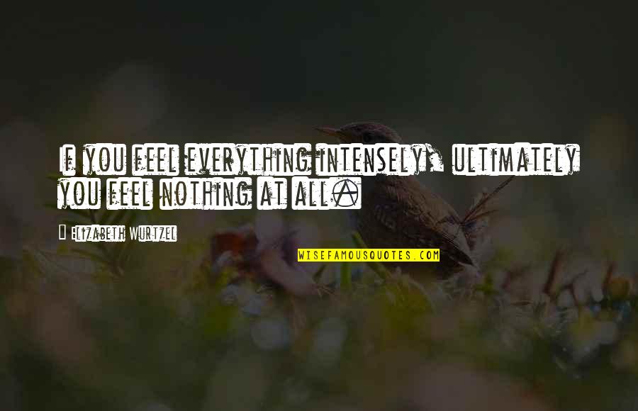 Day Friday Quotes By Elizabeth Wurtzel: If you feel everything intensely, ultimately you feel