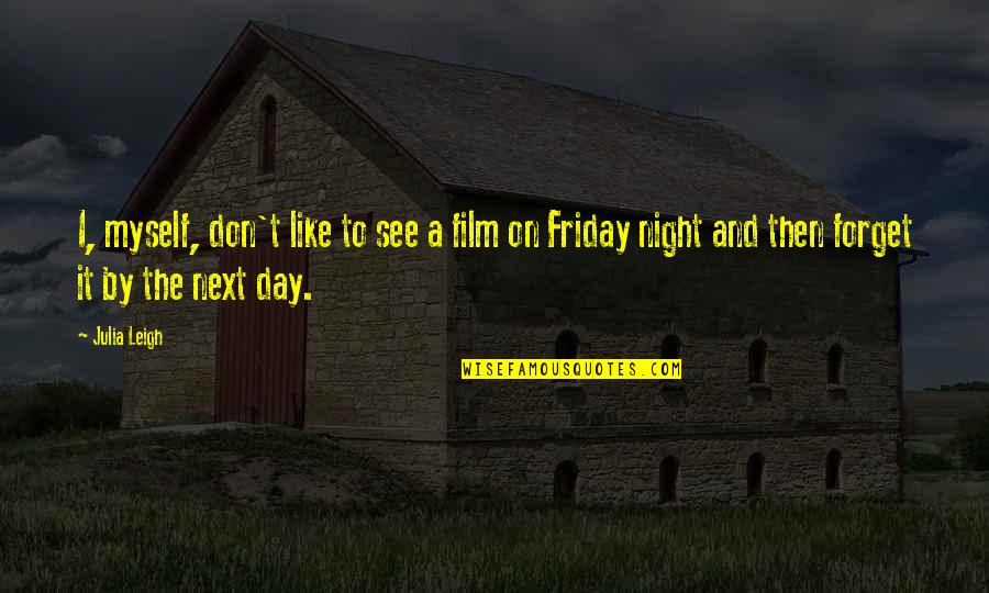 Day Friday Quotes By Julia Leigh: I, myself, don't like to see a film
