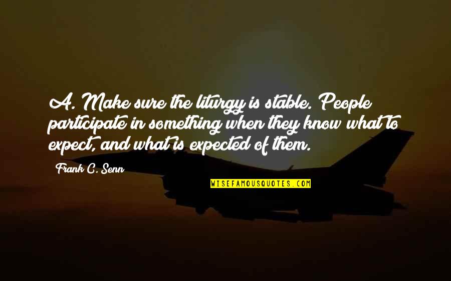 Day Full Of Surprises Quotes By Frank C. Senn: A. Make sure the liturgy is stable. People Day Full Of Surprises Quotes By Frank C. Senn: A. Make sure the liturgy is stable. People