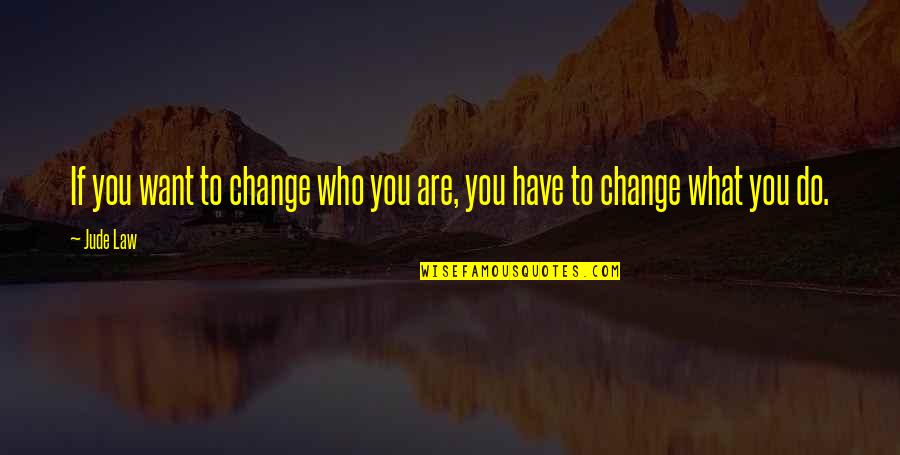 Day God Took You Home Quotes By Jude Law: If you want to change who you are,