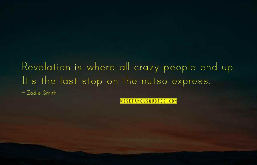 Day God Took You Home Quotes By Zadie Smith: Revelation is where all crazy people end up.