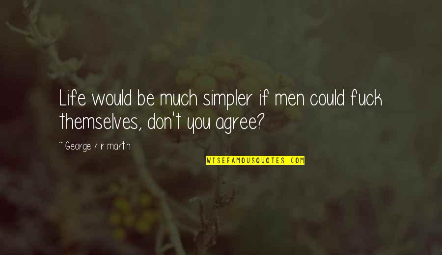 Day I Met My Best Friend Quotes By George R R Martin: Life would be much simpler if men could Day I Met My Best Friend Quotes By George R R Martin: Life would be much simpler if men could