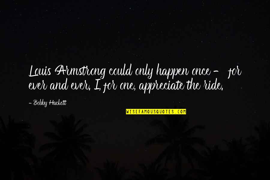 Day I Met My Husband Quotes By Bobby Hackett: Louis Armstrong could only happen once - for Day I Met My Husband Quotes By Bobby Hackett: Louis Armstrong could only happen once - for