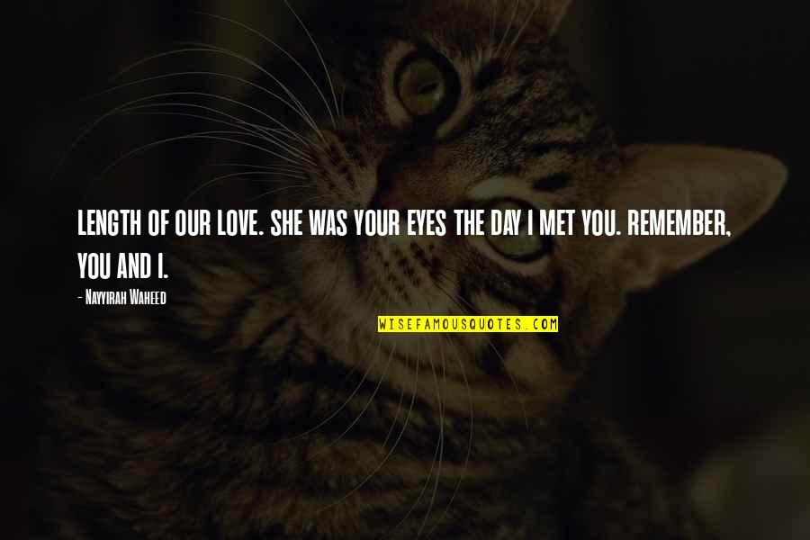 Day I Met You Love Quotes By Nayyirah Waheed: length of our love. she was your eyes
