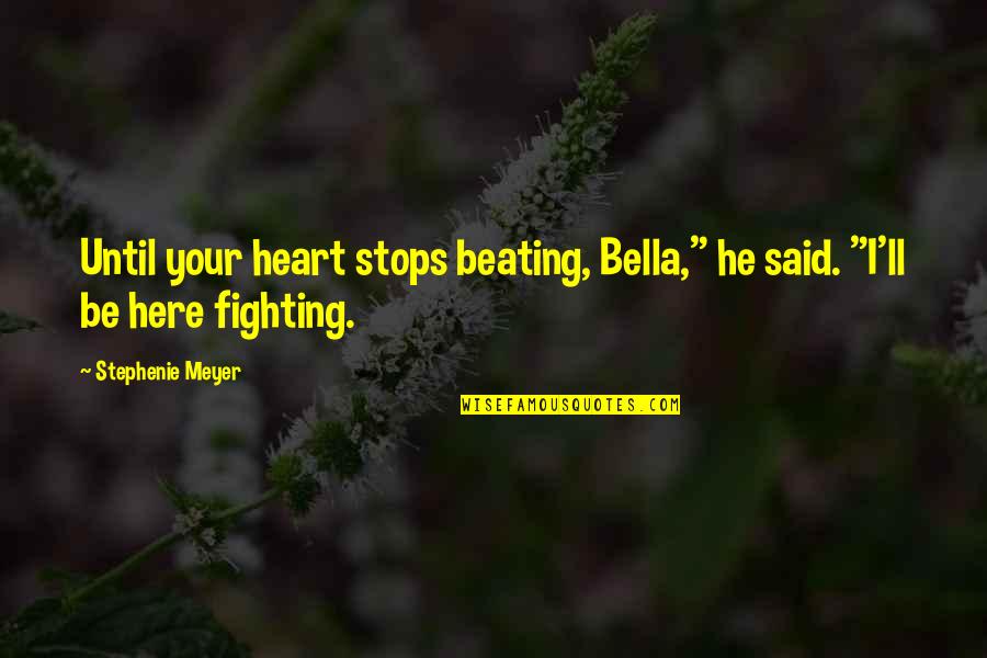 Day I Met You Love Quotes By Stephenie Meyer: Until your heart stops beating, Bella," he said.