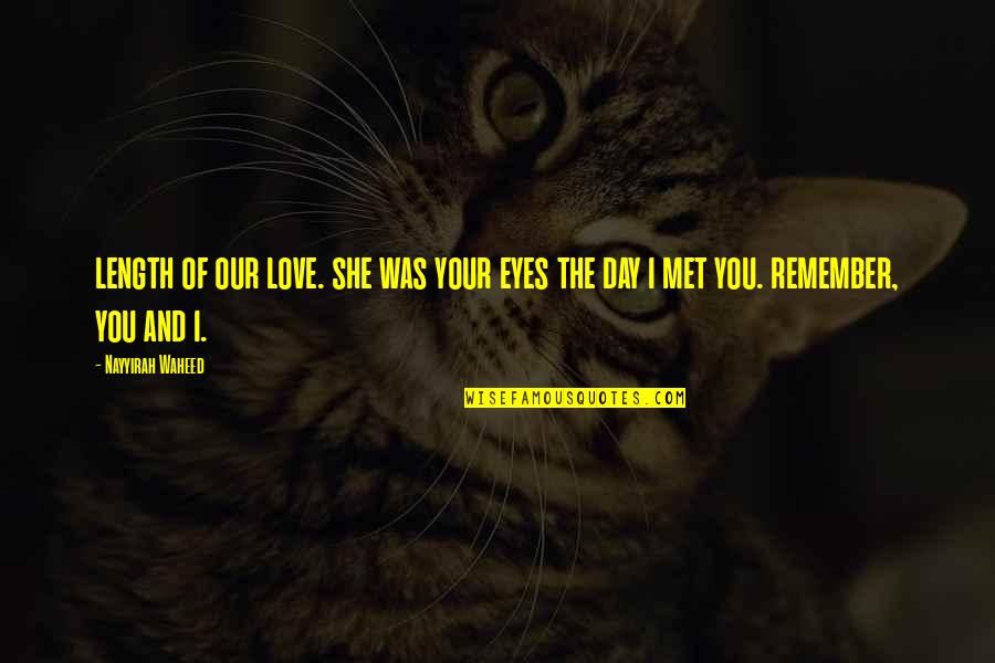 Day I Met You Quotes By Nayyirah Waheed: length of our love. she was your eyes