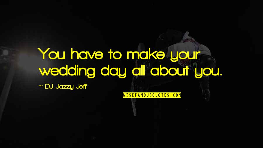 Day In Court Quotes By DJ Jazzy Jeff: You have to make your wedding day all