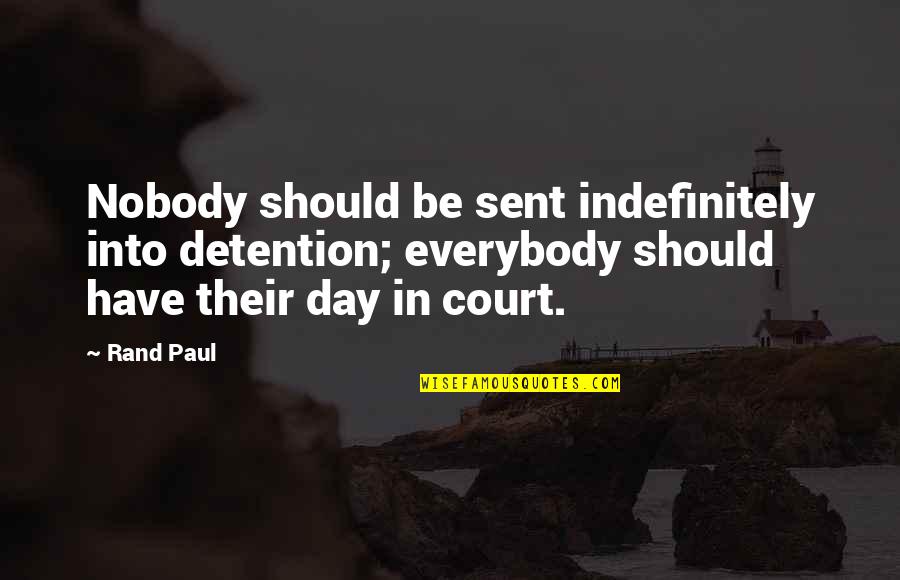 Day In Court Quotes By Rand Paul: Nobody should be sent indefinitely into detention; everybody