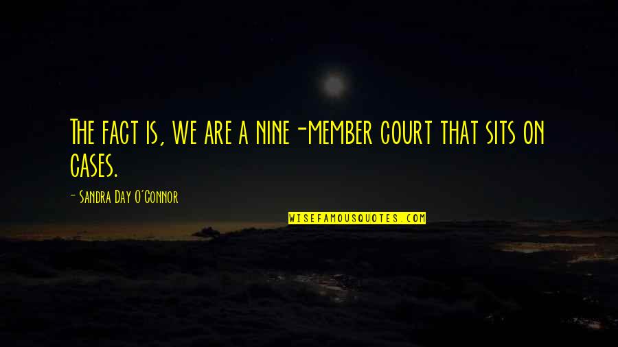 Day In Court Quotes By Sandra Day O'Connor: The fact is, we are a nine-member court