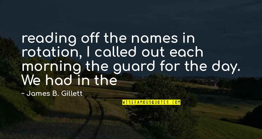 Day In Day Out Quotes By James B. Gillett: reading off the names in rotation, I called