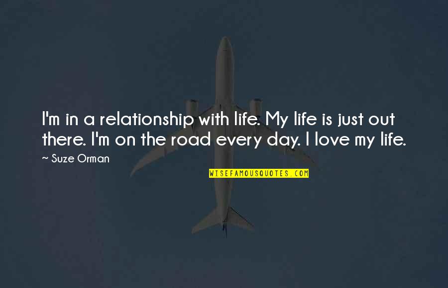 Day In Day Out Quotes By Suze Orman: I'm in a relationship with life. My life