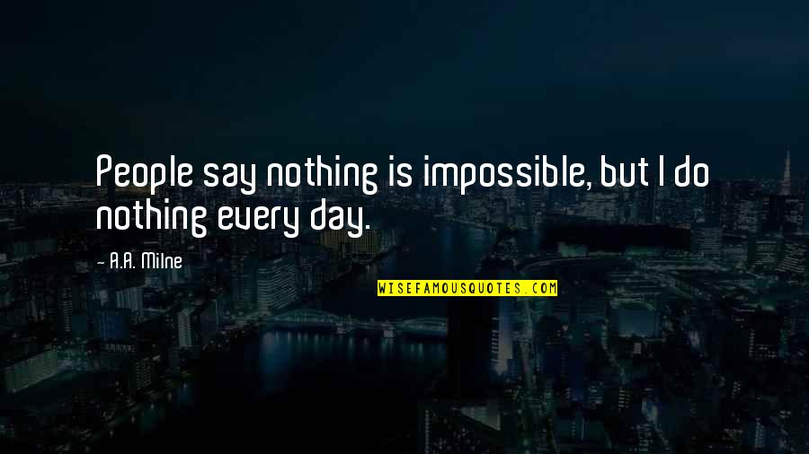Day Inspirational Quotes By A.A. Milne: People say nothing is impossible, but I do