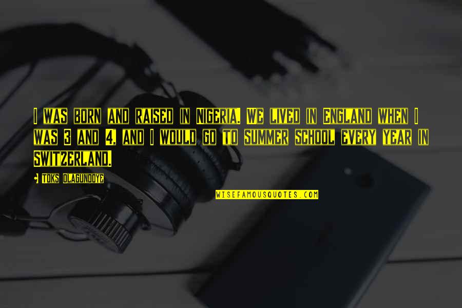Day Is Over Night Has Come Quotes By Toks Olagundoye: I was born and raised in Nigeria. We