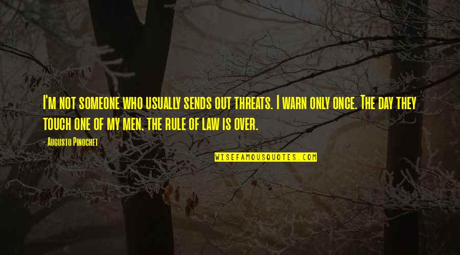 Day Is Over Quotes By Augusto Pinochet: I'm not someone who usually sends out threats.