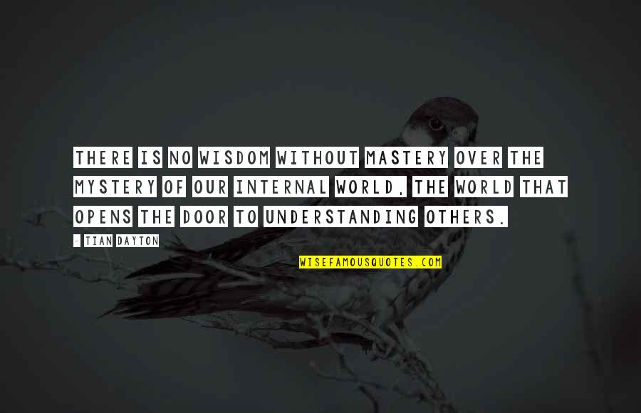 Day Job Orchestra Quotes By Tian Dayton: There is no wisdom without mastery over the Day Job Orchestra Quotes By Tian Dayton: There is no wisdom without mastery over the