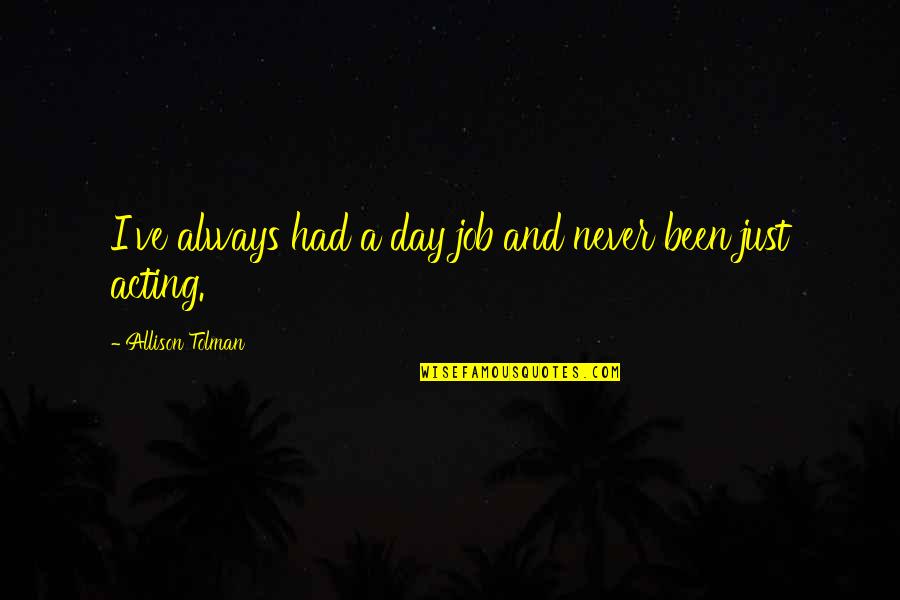 Day Job Quotes By Allison Tolman: I've always had a day job and never Day Job Quotes By Allison Tolman: I've always had a day job and never