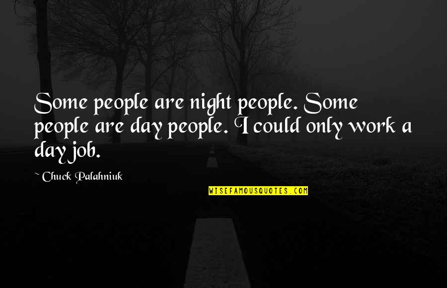 Day Job Quotes By Chuck Palahniuk: Some people are night people. Some people are Day Job Quotes By Chuck Palahniuk: Some people are night people. Some people are