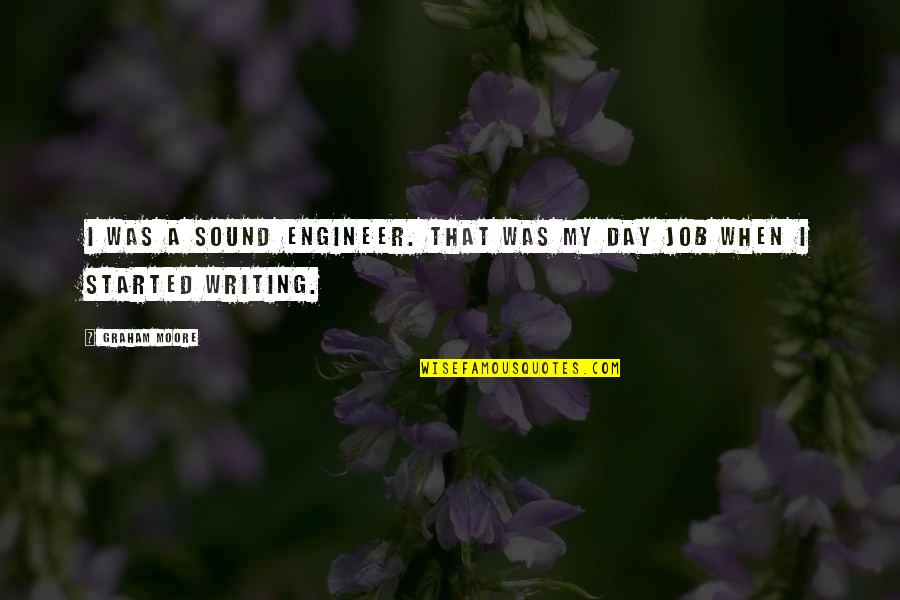 Day Job Quotes By Graham Moore: I was a sound engineer. That was my