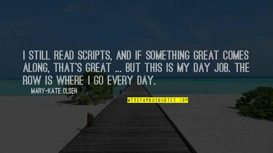 Day Job Quotes By Mary-Kate Olsen: I still read scripts, and if something great Day Job Quotes By Mary-Kate Olsen: I still read scripts, and if something great