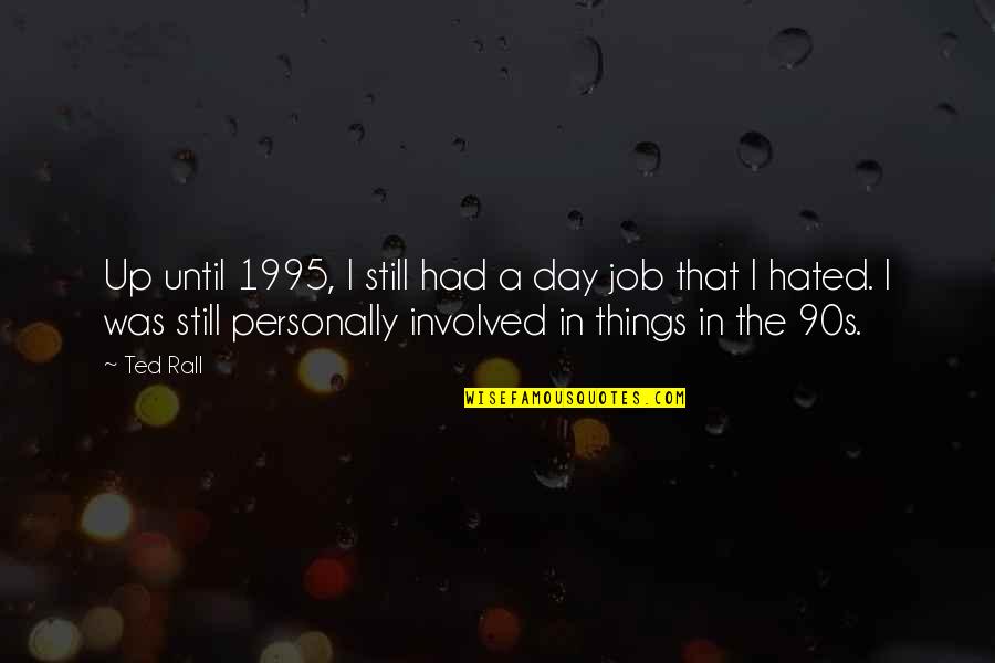 Day Job Quotes By Ted Rall: Up until 1995, I still had a day Day Job Quotes By Ted Rall: Up until 1995, I still had a day