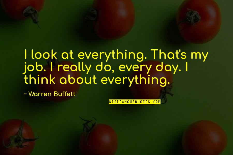 Day Job Quotes By Warren Buffett: I look at everything. That's my job. I Day Job Quotes By Warren Buffett: I look at everything. That's my job. I