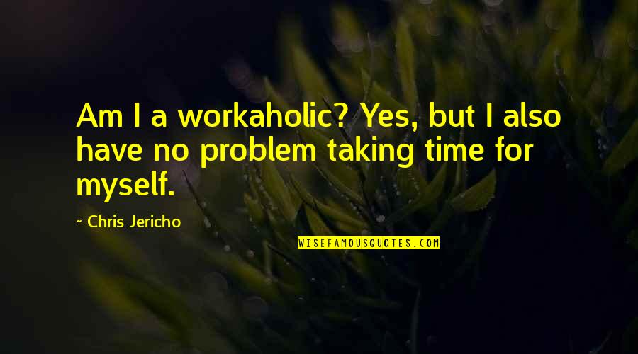 Day Laborers Home Quotes By Chris Jericho: Am I a workaholic? Yes, but I also