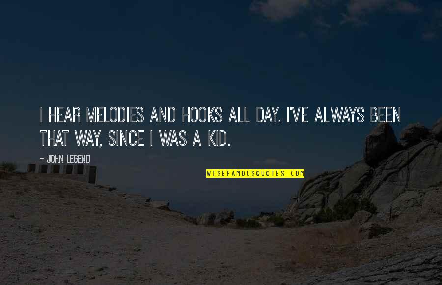 Day Legend Quotes By John Legend: I hear melodies and hooks all day. I've