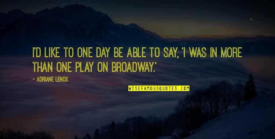 Day Like Quotes By Adriane Lenox: I'd like to one day be able to