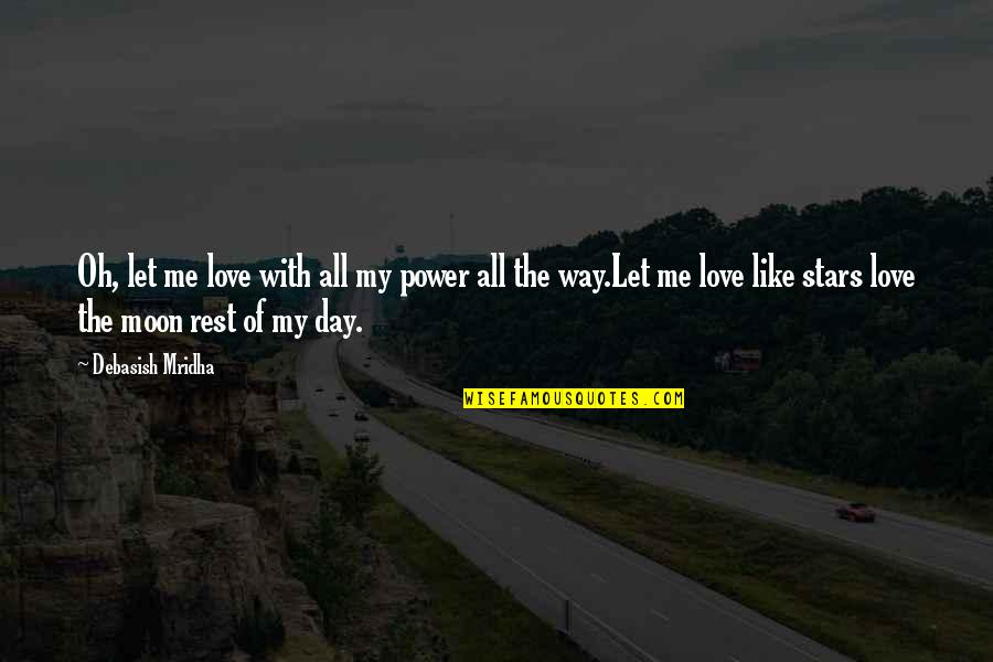 Day Like Quotes By Debasish Mridha: Oh, let me love with all my power