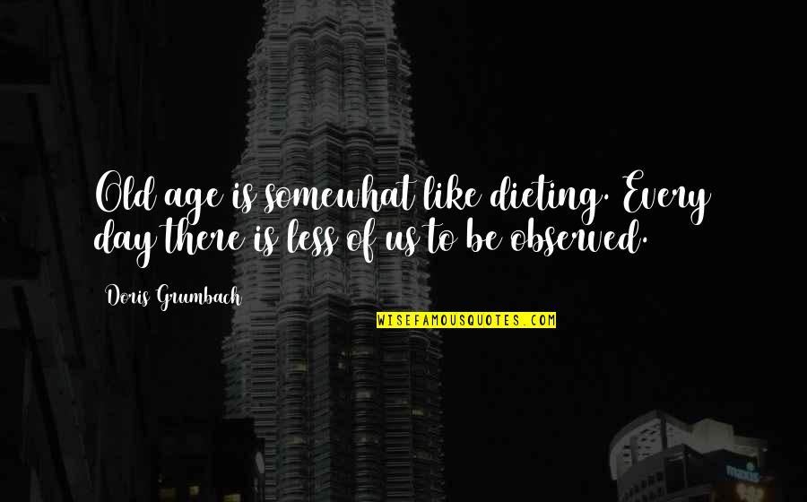 Day Like Quotes By Doris Grumbach: Old age is somewhat like dieting. Every day