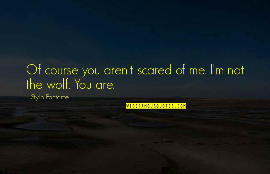 Day Lord Has Made Quotes By Stylo Fantome: Of course you aren't scared of me. I'm Day Lord Has Made Quotes By Stylo Fantome: Of course you aren't scared of me. I'm