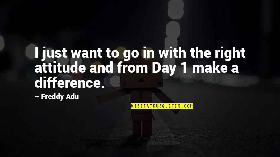 Day Make Quotes By Freddy Adu: I just want to go in with the