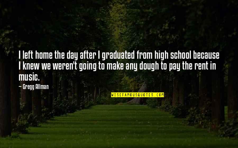 Day Make Quotes By Gregg Allman: I left home the day after I graduated