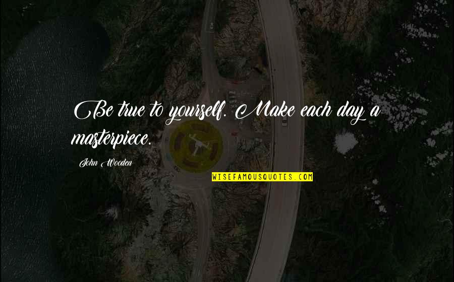 Day Make Quotes By John Wooden: Be true to yourself. Make each day a
