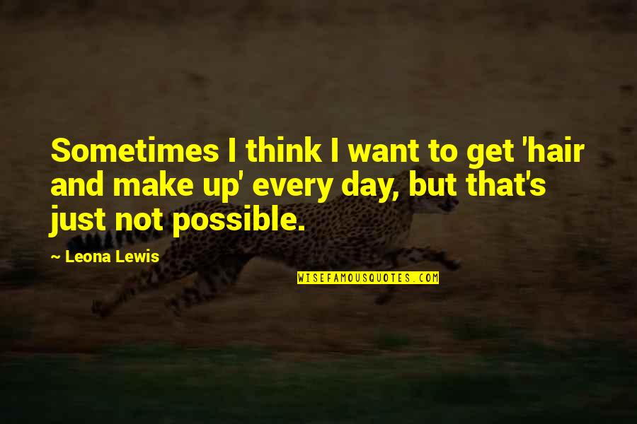 Day Make Quotes By Leona Lewis: Sometimes I think I want to get 'hair