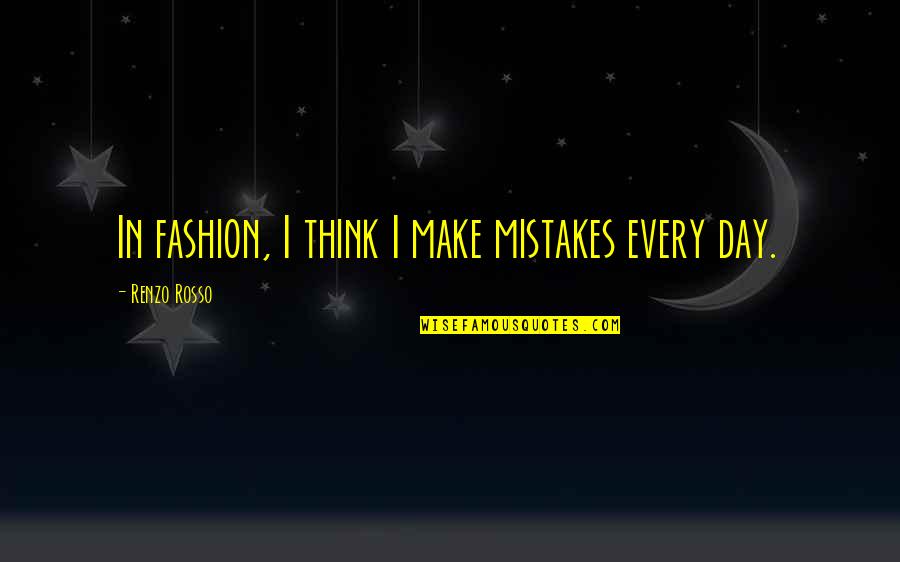 Day Make Quotes By Renzo Rosso: In fashion, I think I make mistakes every