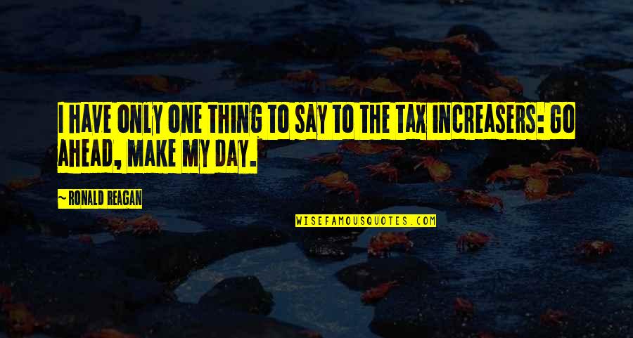 Day Make Quotes By Ronald Reagan: I have only one thing to say to