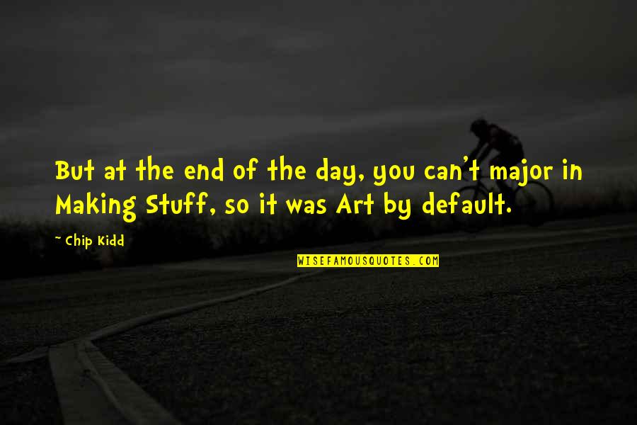 Day Making Quotes By Chip Kidd: But at the end of the day, you