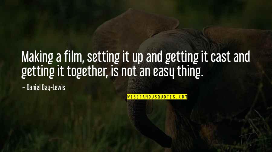 Day Making Quotes By Daniel Day-Lewis: Making a film, setting it up and getting Day Making Quotes By Daniel Day-Lewis: Making a film, setting it up and getting