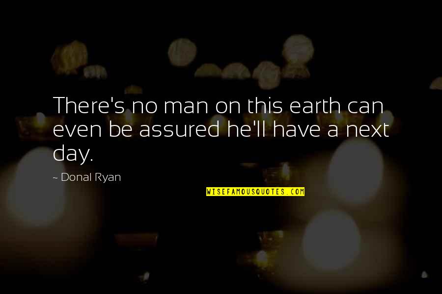 Day Man Quotes By Donal Ryan: There's no man on this earth can even