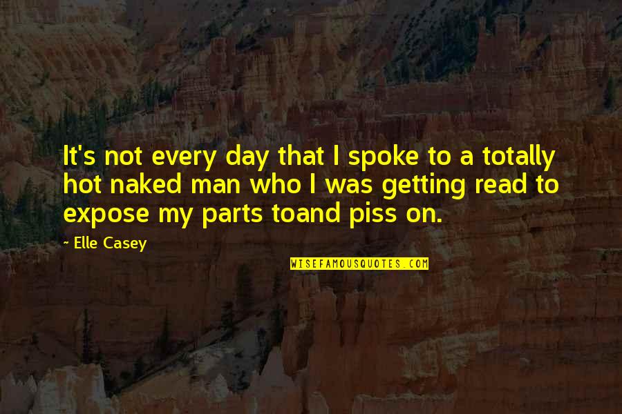 Day Man Quotes By Elle Casey: It's not every day that I spoke to