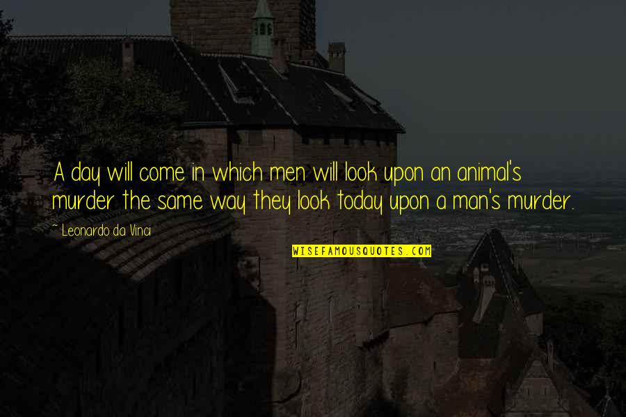 Day Man Quotes By Leonardo Da Vinci: A day will come in which men will