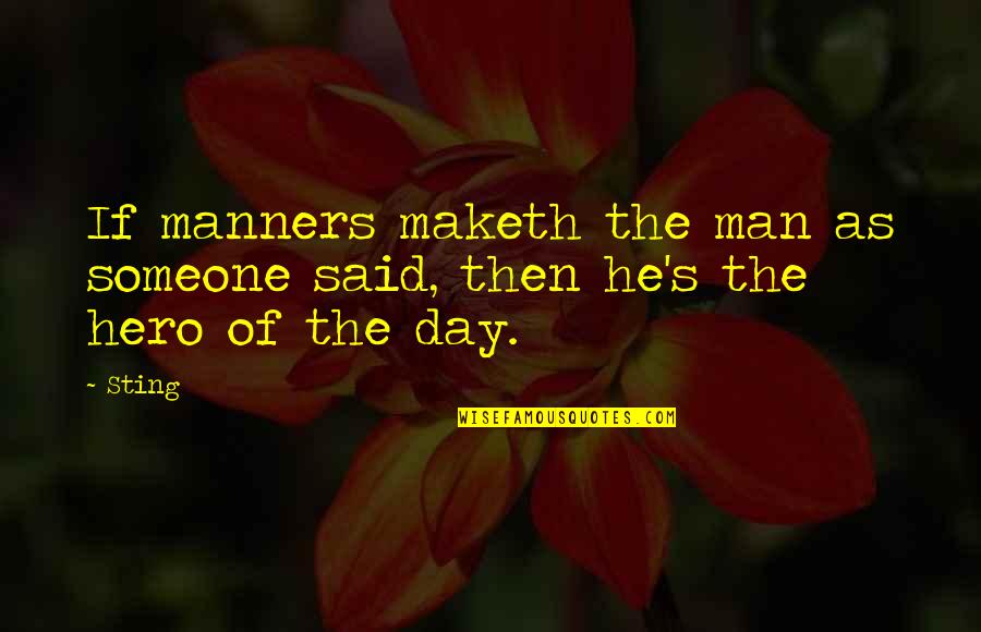 Day Man Quotes By Sting: If manners maketh the man as someone said,