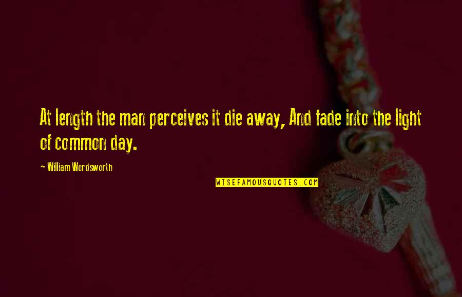 Day Man Quotes By William Wordsworth: At length the man perceives it die away,