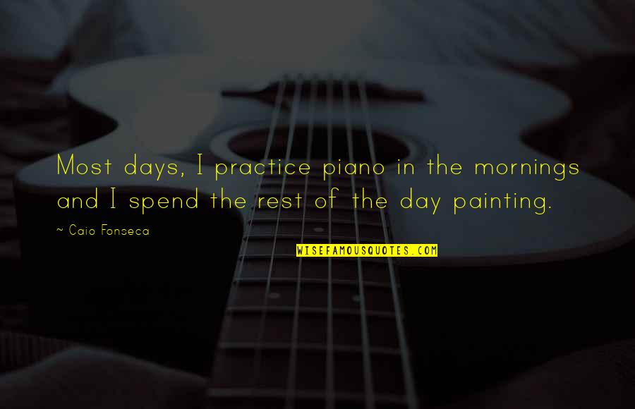 Day Mornings Quotes By Caio Fonseca: Most days, I practice piano in the mornings