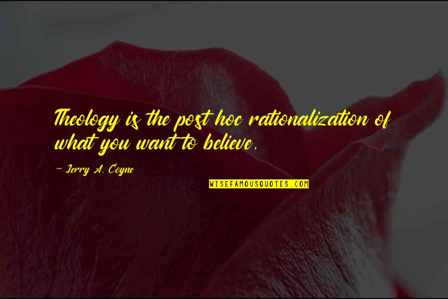 Day Mornings Quotes By Jerry A. Coyne: Theology is the post hoc rationalization of what